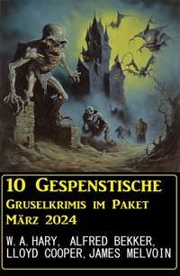 10 Geisterhafte Gruselkrimis im Paket März 2024 - Alfred Bekker - E-Book