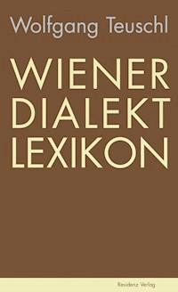 Wiener Dialekt Lexikon - Wolfgang Teuschl - E-Book