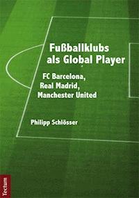 Fußballklubs als Global Player - Philipp Schlosser - E-Book