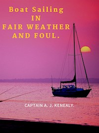 Boat Sailing In Fair Weather And Foul - CAPTAIN A. J. KENEALY - E-Book