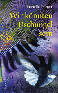 Wir könnten Dschungel sein - Isabella Feimer - E-Book