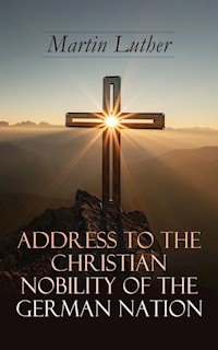 Address To the Christian Nobility of the German Nation - Martin Luther - E-Book