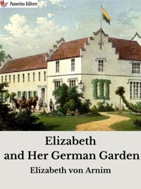 Elizabeth and Her German Garden - Elizabeth von Arnim - E-Book