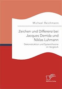 Zeichen und Differenz bei Jacques Derrida und Niklas Luhmann: Dekonstruktion und Systemtheorie im Vergleich - Michael Reichmann - E-Book