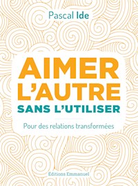 Aimer l'autre sans l'utiliser - Pascal Ide - E-Book