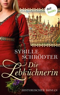 Die Lebküchnerin: Die Lebkuchen-Saga - Erster Roman - Sybille Schrödter - E-Book