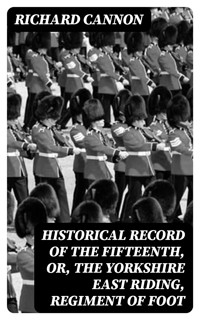 Historical Record of the Fifteenth, or, the Yorkshire East Riding, Regiment of Foot - Richard Cannon - E-Book