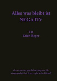 Alles was bleibt ist Negative - Erich Beyer - E-Book