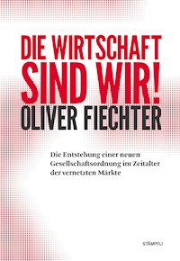 Die Wirtschaft sind wir! - Oliver Fiechter - E-Book