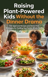 Raising Plant-Powered Kids Without the Dinner Drama - Wesley Prescott - E-Book