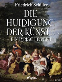 Die Huldigung der Künste - Ein lyrisches Spiel - Friedrich Schiller - E-Book