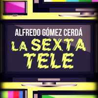 La sexta tele - Alfredo Gómez Cerdá - Hörbuch