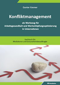 Konfliktmanagement als Werkzeug für Arbeitsgesundheit und Wertschöpfungsoptimierung in Unternehmen - Gunter Kremer - E-Book