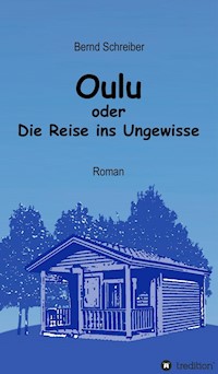 Oulu oder Die Reise ins Ungewisse - Bernd Schreiber - E-Book