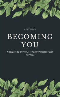 Becoming You - Navigating Personal Transformation with Purpose - Ruby Mead - E-Book