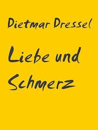 Liebe und Schmerz - Dietmar Dressel - E-Book