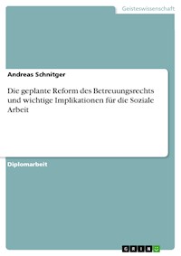 Die geplante Reform des Betreuungsrechts und wichtige Implikationen für die Soziale Arbeit - Andreas Schnitger - E-Book
