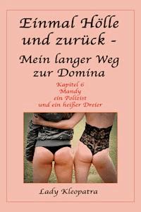 Einmal Hölle und zurück - Mein langer Weg als Domina - 6 - Lady Kleopatra - E-Book