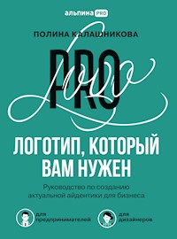 Логотип, который вам нужен: Руководство по созданию актуальной айдентики для бизнеса - Полина Калашникова - E-Book