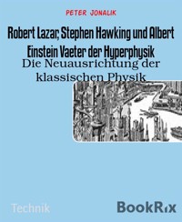 Robert Lazar, Stephen Hawking und Albert Einstein Vaeter der Hyperphysik - Peter Jonalik - E-Book