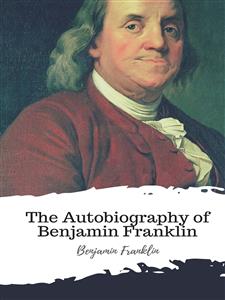 The Autobiography of Benjamin Franklin - Benjamin Franklin - E-Book