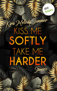 Kiss me softly, take me harder - Kira Melody Summer - E-Book