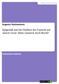 Epigentik und der Einfluss der Umwelt auf unsere Gene. Hatte Lamarck doch Recht? - Eugenia Vlachantonis - E-Book