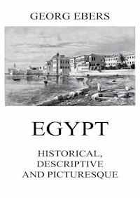 Egypt: Historical, Descriptive and Picturesque - Georg Ebers - E-Book