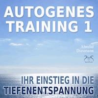 Autogenes Training 1 - leichtes Aufbautraining für Einsteiger in die konzentrative Selbstentspannung - Franziska Diesmann - Hörbuch