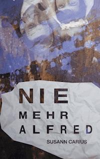Nie mehr Alfred - Susann Carius - E-Book
