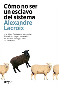Cómo no ser un esclavo del sistema - Alexandre Lacroix - E-Book