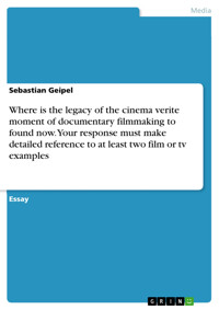 Where is the legacy of the cinema verite moment of documentary filmmaking to found now. Your response must make detailed reference to at least two film or tv examples - Sebastian Geipel - E-Book