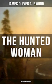 THE HUNTED WOMAN (Western Thriller) - James Oliver Curwood - E-Book
