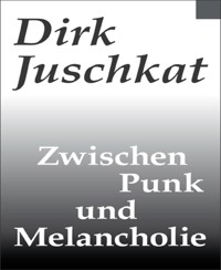 Zwischen Punk und Melancholie - Dirk Juschkat - E-Book