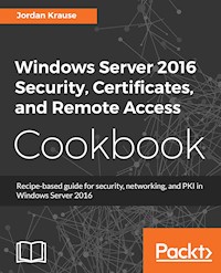 Windows Server 2016 Security, Certificates, and Remote Access Cookbook - Jordan Krause - E-Book