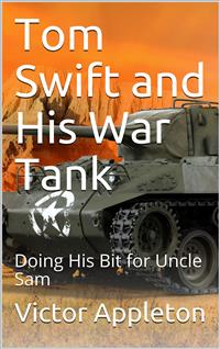 Tom Swift and His War Tank; Or, Doing His Bit for Uncle Sam - Victor Appleton - E-Book