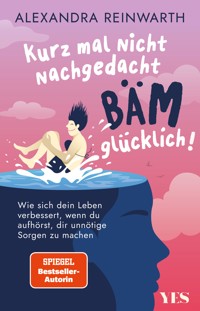 Kurz mal nicht nachgedacht - bäm - glücklich! - Alexandra Reinwarth - E-Book