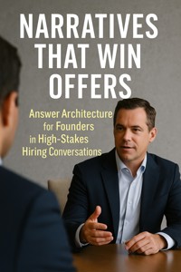 Narratives That Win Offers:Answer Architecture for Founders in High‑Stakes Hiring Conversations - Quinn Ashford - E-Book