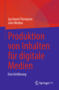 Produktion von Inhalten für digitale Medien - Jay Daniel Thompson - E-Book