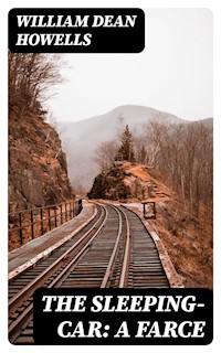 The Sleeping-Car: A Farce - William Dean Howells - E-Book