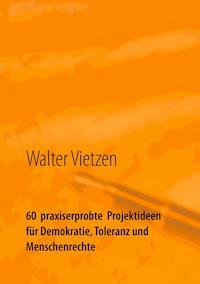 60  praxiserprobte  Projektideen für Demokratie, Toleranz und Menschenrechte - Walter Vietzen - E-Book