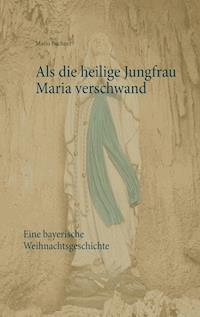 Als die heilige Jungfrau Maria verschwand - Mario Buchner - E-Book