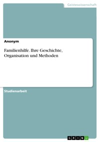 Familienhilfe. Ihre Geschichte, Organisation und Methoden -  - E-Book