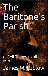 The Baritone's Parish / or "All Things to all Men" - James M. Ludlow - E-Book