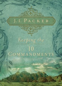Keeping the Ten Commandments - J. I. Packer - E-Book