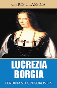 Lucrezia Borgia - Ferdinand Gregorovius - E-Book