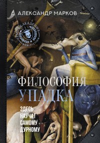Философия упадка. Здесь научат самому дурному - Александр Марков - E-Book