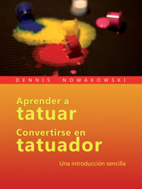 Aprender a tatuar - Convertirse en tatuador - Dennis Nowakowski - E-Book