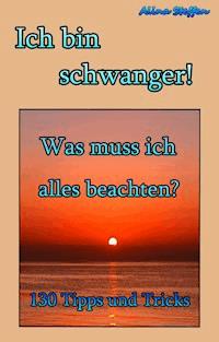 Ich bin schwanger! - Alina Steffen - E-Book