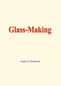 Glass-making - Charles H. Henderson - E-Book